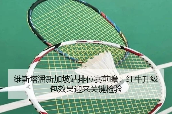维斯塔潘新加坡站排位赛前瞻：红牛升级包效果迎来关键检验